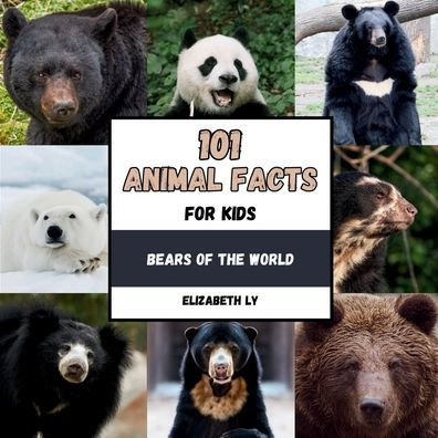 101 Animal Facts for Kids: Bears of the World: