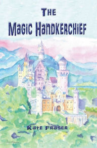 Title: The Magic Handkerchief, Author: Kate Fraser