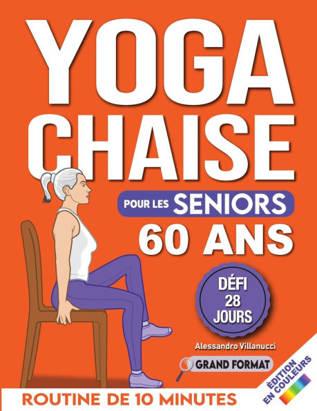 Yoga sur Chaise pour Seniors Plus de 60 Ans: Dï¿½fi de 28 Jours pour Amï¿½liorer l'ï¿½quilibre et Maigrir en Position Assise avec des Exercices ï¿½ Faible Impact en Seulement 15 Minutes par Jour