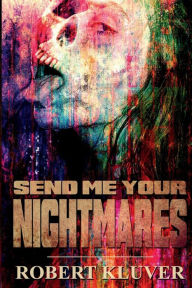 Title: Send Me Your Nightmares, Author: Robert Kluver