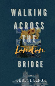 Title: Walking across the London Bridge, Author: Shruti Singh