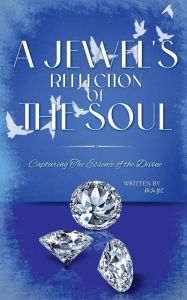 Title: A Jewel's Reflection of The Soul: Capturing The Essence of the Divine, Author: De'Ja Y.C.