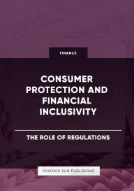 Title: Consumer Protection and Financial Inclusivity - The Role of Regulations, Author: Ps Publishing