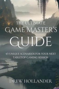 Title: The Ultimate Game Master's Guide: 45 Unique Scenarios for your next Tabletop Session:, Author: Drew Hollander