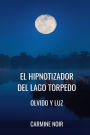 El Hipnotizador del lago Torpedo: Olvido y Luz: Crimen de ficciï¿½n basado en la Hipnosis y la Psicologï¿½a Oscura