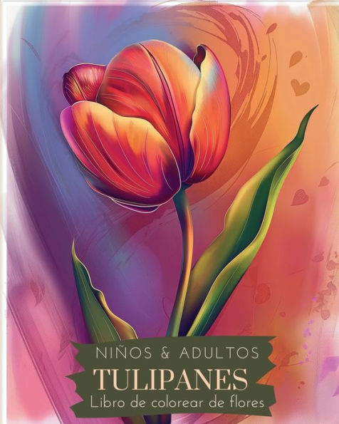 Tulipanes: Libro de colorear de flores para niï¿½os y adultos: Hermosos diseï¿½os para aliviar el estrï¿½s y relajarse