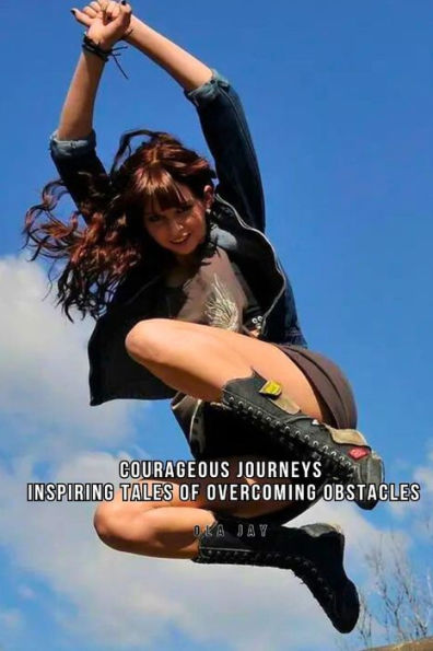 Courageous Journeys: Inspiring Tales of Overcoming Obstacles.