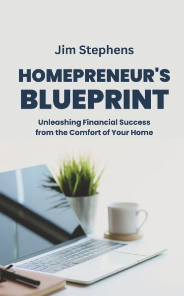 Homepreneur's Blueprint: Unleashing Financial Success from the Comfort of Your Home