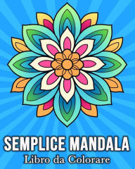 Title: Semplice Mandala Libro da Colorare: 50 Immagini Carine per Alleviare lo Stress e Rilassarsi, Author: Mandykfm Bb