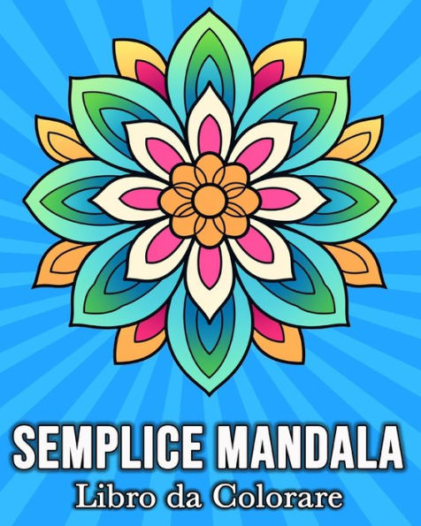 Semplice Mandala Libro da Colorare: 50 Immagini Carine per Alleviare lo Stress e Rilassarsi
