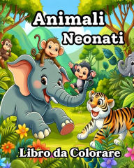 Title: Libro da Colorare Animali Neonati: Design carini e semplici da colorare per bambini piccoli, Author: Camely R Divine