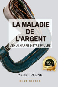 Title: La maladie de lï¿½argent: J'en ai marre d'ï¿½tre pauvre, Author: Daniel Vunge