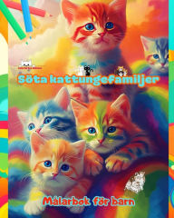 Title: Sï¿½ta kattungefamiljer - Mï¿½larbok fï¿½r barn - Kreativa scener av kï¿½rleksfulla och lekfulla kattfamiljer: Charmiga teckningar som frï¿½mjar kreativitet och skoj fï¿½r barn, Author: Colorful Fun Editions