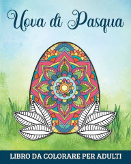 Title: Uova di Pasqua Libro da Colorare per Adulti: 60 Mandala per Rilassarsi e Alleviare l' Ansia, Author: Marc Harrett