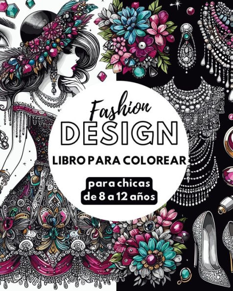 Fashion Design - Libro de colorear para chicas de 8 a 12 aÃ¯Â¿Â½os: Libro de Moda - Preciosos diseÃ¯Â¿Â½os de moda para aprender y divertirse