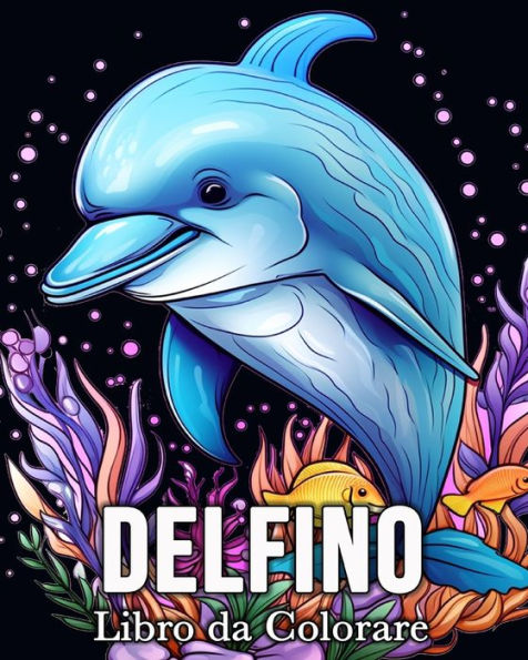 Delfino Libro da Colorare: 50 Immagini Carine per Alleviare lo Stress e Rilassarsi