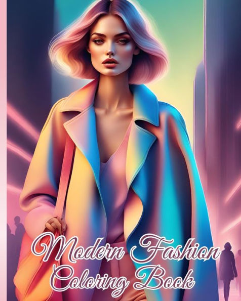 Modern Fashion Coloring Book: Lovely Trendy Stylish Fun Unique Fashion Designs, Outfits with Gorgeous Fashion