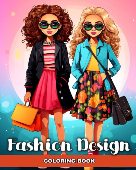 Fashion Design Coloring Book: Modern Outfits, and Trendy Designs to Color, for Kids, Girls and Teens