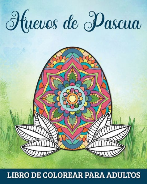 Huevos de Pascua Libro de Colorear para Adultos: 60 Mandalas para Relajarse y Aliviar el Estrï¿½s