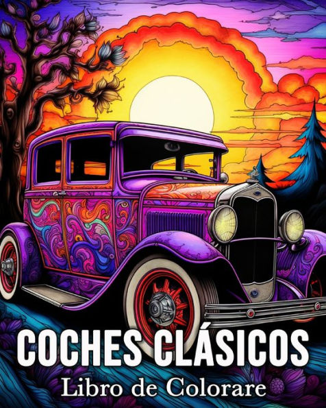 Coches Clasicos Libro de Colorear: 50 Hermosas Imï¿½genes para Aliviar el Estrï¿½s y Relajarse