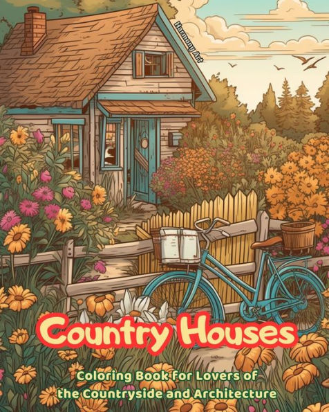 Country Houses Coloring Book for Lovers of the Countryside and Architecture Amazing Designs Total Relaxation: Dream Homes Beautiful Landscapes to Encourage Creativity
