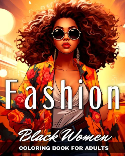 Black Women Fashion Coloring Book for Adults: Beautiful African American Women in Stylish Outfits to Color for Black Girls