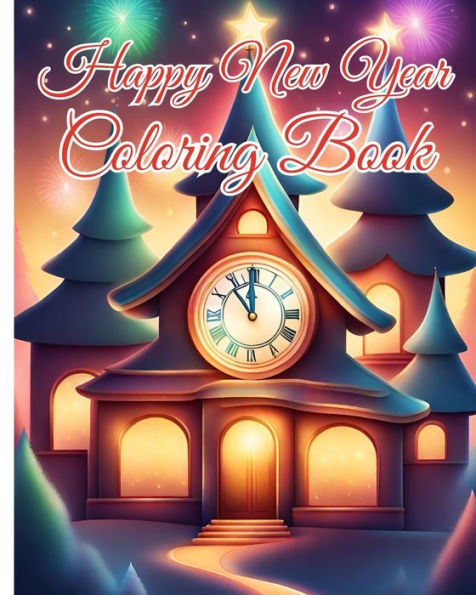 Happy New Year Coloring Book For Kids: Funny and Cute New Year Coloring Pages with Celebrate Festive Images for Adults