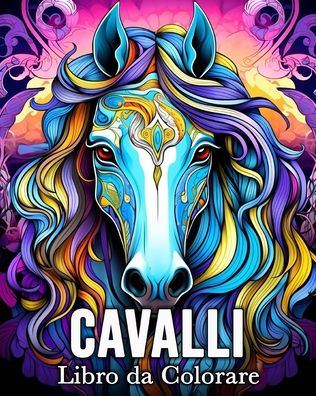 Cavalli Libro da Colorare: 50 Incredibili Immagini da Colorare per Alleviare lo Stress e Rilassarsi