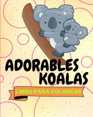 Title: Libro Para Colorear de Adorables Koalas: Pï¿½ginas Para Colorear con Koalas Divertidos Para Niï¿½os, Author: Sancha Sauseda