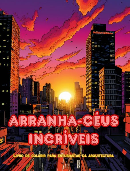 Arranha-cï¿½us incrï¿½veis - Livro de colorir para entusiastas da arquitectura - Selvas de arranha-cï¿½us para colorir: Coleï¿½ï¿½o de arranha-cï¿½us incrï¿½veis para aumentar a criatividade e o relaxamento