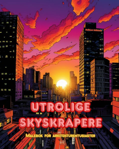 Utrolige skyskrapere - Malebok for arkitekturentusiaster jungler ï¿½ nyte fargelegging: En samling fantastiske som fremmer kreativitet og avslapning