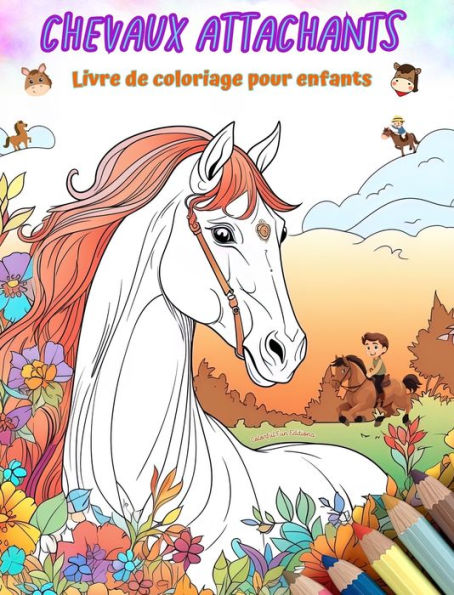 Chevaux attachants - Livre de coloriage pour enfants Scï¿½nes crï¿½atives et amusantes chevaux: des dessins charmants qui encouragent la crï¿½ativitï¿½ l'amusement