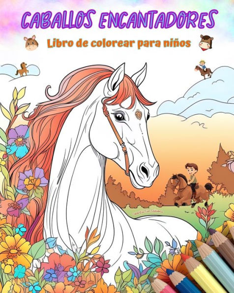 Caballos Encantadores - Libro de colorear para niÃ¯Â¿Â½os Escenas creativas y divertidas risueÃ¯Â¿Â½os caballos: dibujos que impulsan la creatividad diversiÃ¯Â¿Â½n los