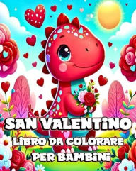 Title: Libro da Colorare per San Valentino per Bambini: Dinosauri Carini ed Adorabili da Colorare con Design Unici per Bambini in Etï¿½, Author: Camely R Divine