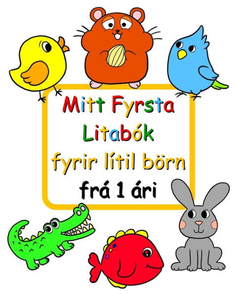 Mitt Fyrsta Litabï¿½k fyrir lï¿½til bï¿½rn frï¿½ 1 ï¿½ri: Auï¿½veldar litasï¿½ï¿½ur fyrir bï¿½rn 1 ï¿½ra og eldri