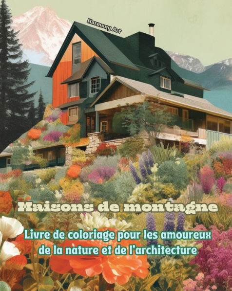 Maisons de montagne Livre coloriage pour les amoureux la nature et l'architecture Designs crÃ¯Â¿Â½atifs: rÃ¯Â¿Â½ve dans des paysages encourager crÃ¯Â¿Â½ativitÃ¯Â¿Â½