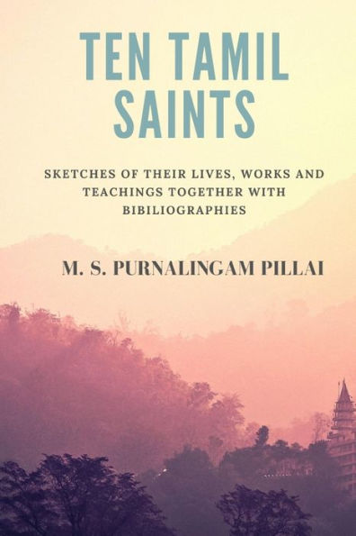 Ten Tamil saints: sketches of their lives, works and teachings, together with bibliographies