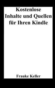 Title: Kostenlose Inhalte und Quellen fï¿½r Ihren Kindle, Author: Frauke Keller