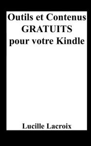 Title: Outils et Contenus Gratuits pour votre Kindle, Author: Lucille LaCroix
