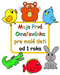 Title: Moja Prvá Omalovánka pre malé deti od 1 roka: Jednoduchá a nenárocná omalovánka pre deti od 1 roka, Author: Maryan Ben Kim