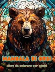 Title: Mandala di orsi Libro da colorare per adulti Disegni antistress per incoraggiare la creativitï¿½: Immagini mistiche di orsi per alleviare lo stress e riequilibrare la mente, Author: Inspiring Colors Editions
