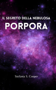 Title: Il segreto della nebulosa Porpora, Author: Stefania S Cooper
