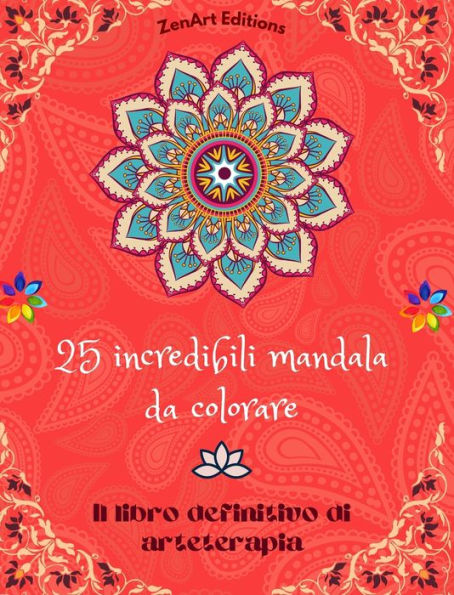 25 incredibili mandala da colorare: Il libro definitivo di arteterapia Arte per il pieno relax e la creativitï¿½ Meravigliosi disegni di mandala fonte di infinita armonia ed energia divina