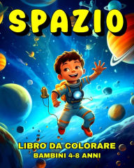 Title: Spazio Libro da Colorare per Bambini 4-8 Anni: Disegni Spaziali da Colorare Pianeti, Astronauti, Alieni Adorabili ed Altro, Author: Lucy Riley