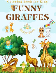 Title: Funny Giraffes Coloring Book for Kids Cute Scenes of Adorable Giraffes and Friends Perfect Gift for Children: Unique Images of Merry Giraffes for Children's Relaxation, Creativity and Fun, Author: Kidsfun Editions