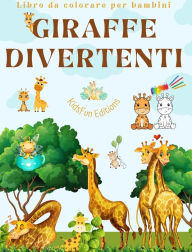 Title: Giraffe divertenti Libro da colorare per bambini Simpatiche scene di adorabili giraffe e dei loro amici: Affascinanti giraffe per stimolare la creativitï¿½ e il divertimento dei bambini, Author: Kidsfun Editions