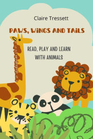 Title: Paws, Wings and Tails: Read, Play and Learn with Animals, Author: Claire Tressett
