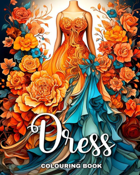 Dress Colouring Book: Fashion Colouring Pages with Beautiful Dresses to Color for Adults and Teens
