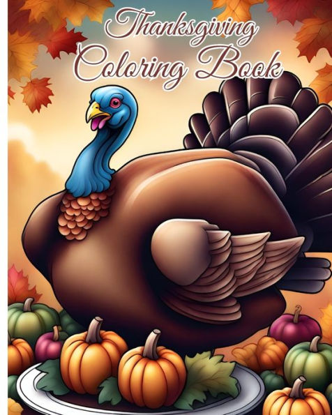 Thanksgiving Coloring Book for Kids Ages 2-6: Thanksgiving Coloring Pages Filled With Features Fall Leaves, Turkeys, Pumpkins