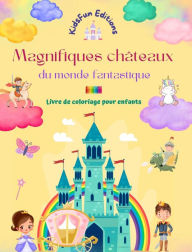 Title: Magnifiques chï¿½teaux du monde fantastique - Livre de coloriage pour enfants - Princesses, dragons, licornes et autres: Cadeau idï¿½al pour les enfants imaginatifs qui aiment les chï¿½teaux, Author: Kidsfun Editions